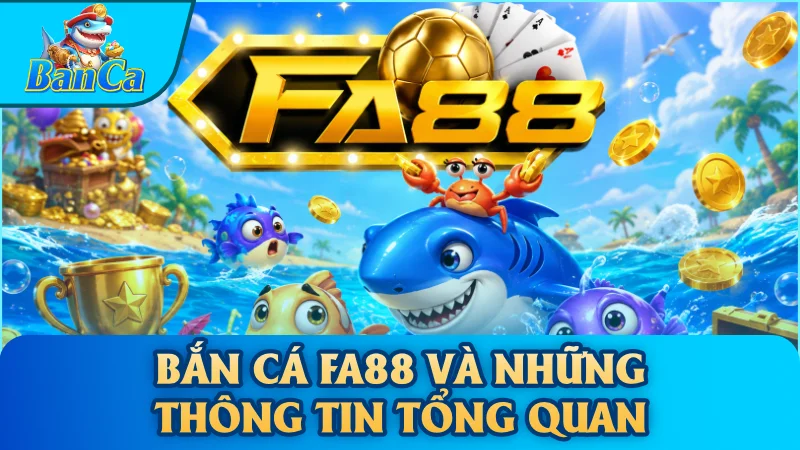 Bắn cá Fa88 và những thông tin tổng quan