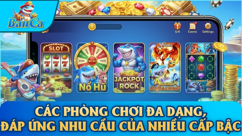 Các phòng chơi đa dạng, đáp ứng nhu cầu của nhiều cấp bậc