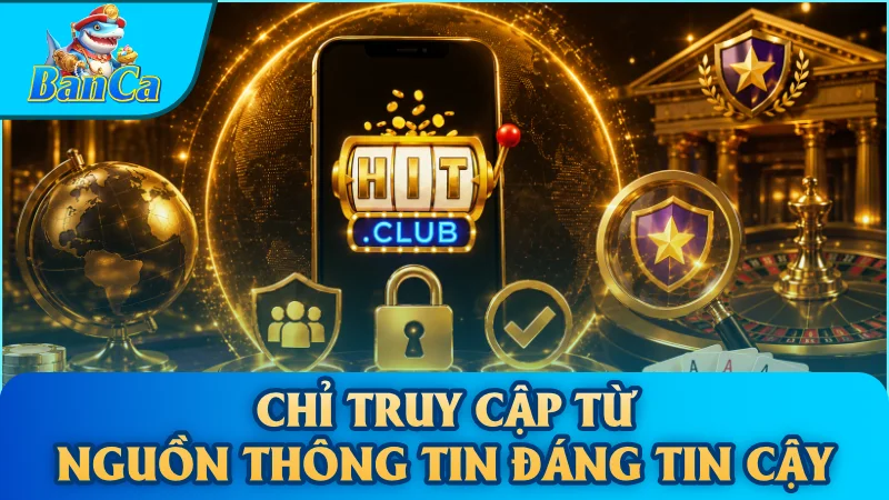 Chỉ truy cập từ nguồn thông tin đáng tin cậy