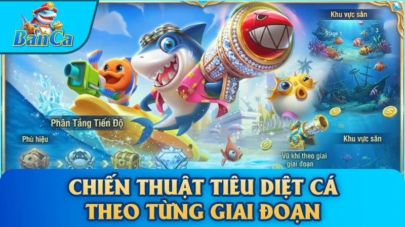 Chiến thuật tiêu diệt cá theo từng giai đoạn