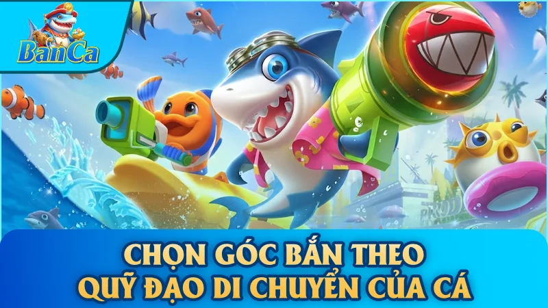 Chọn góc bắn theo quỹ đạo di chuyển của cá