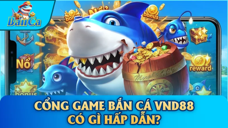 Cổng game bắn cá VND88 có gì hấp dẫn?