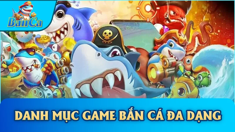 Danh mục game bắn cá đa dạng