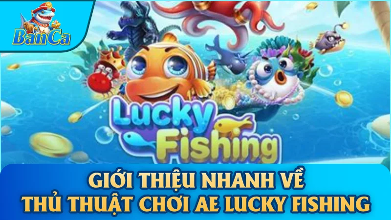 Giới thiệu nhanh về thủ thuật chơi AE Lucky Fishing