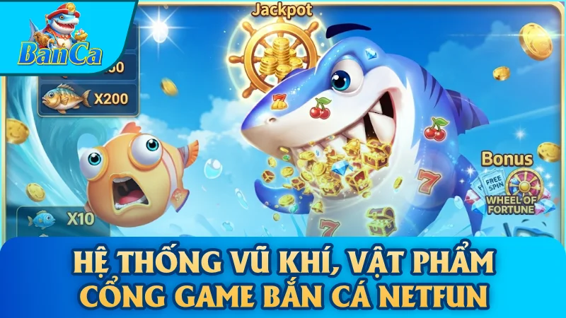 Hệ thống vũ khí, vật phẩm Cổng game bắn cá NetFun