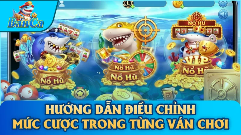 Hướng dẫn điều chỉnh mức cược trong từng ván chơi