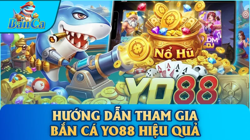 Hướng dẫn tham gia bắn cá Yo88 hiệu quả