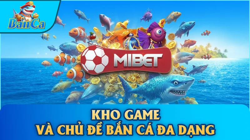 Kho game và chủ đề bắn cá đa dạng