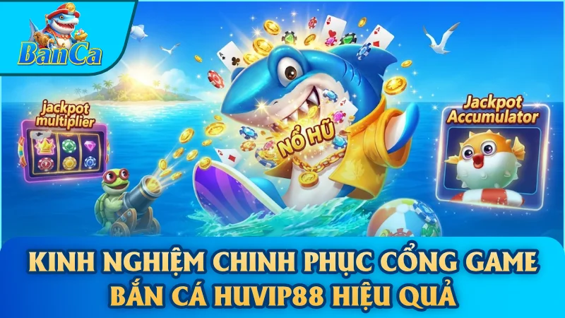 \Kinh nghiệm chinh phục cổng game bắn cá Huvip88 hiệu quả