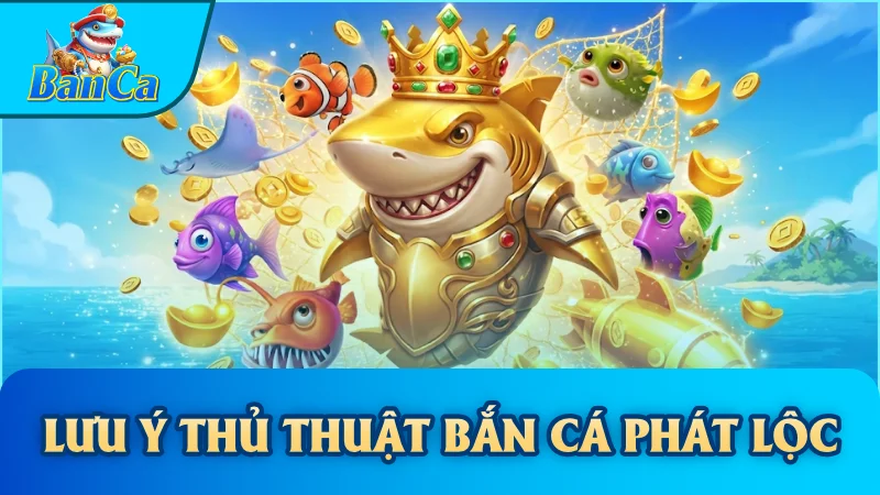 Lưu ý thủ thuật bắn cá phát lộc