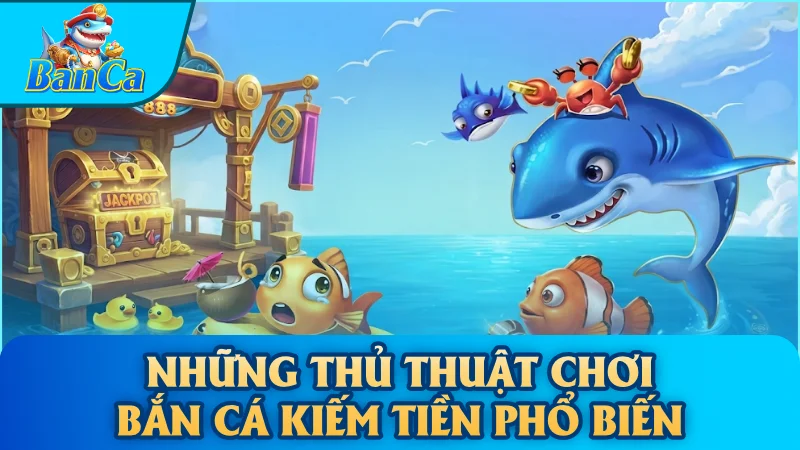 Những thủ thuật chơi bắn cá kiếm tiền phổ biến