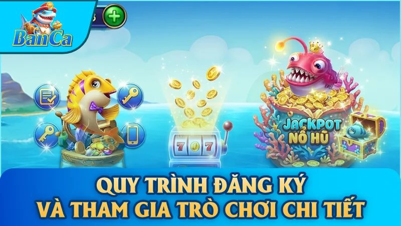 Quy trình đăng ký và tham gia trò chơi chi tiết