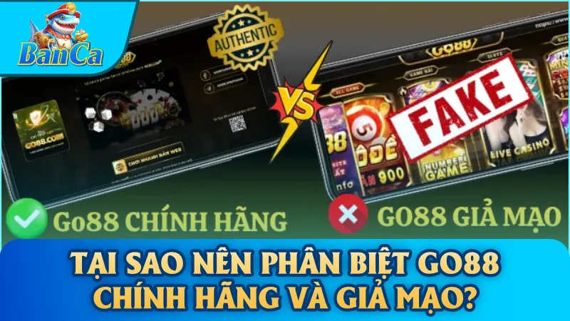 Tại sao nên phân biệt GO88 chính hãng và giả mạo?