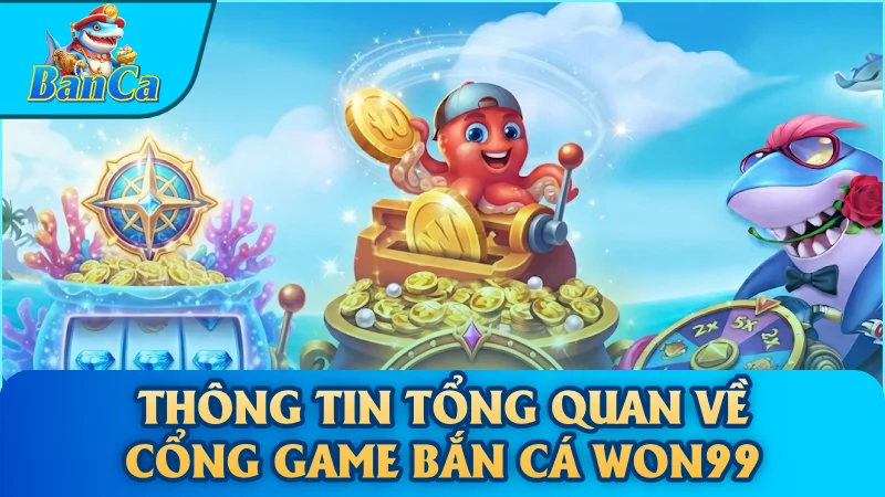 Thông tin tổng quan về cổng game bắn cá Won99