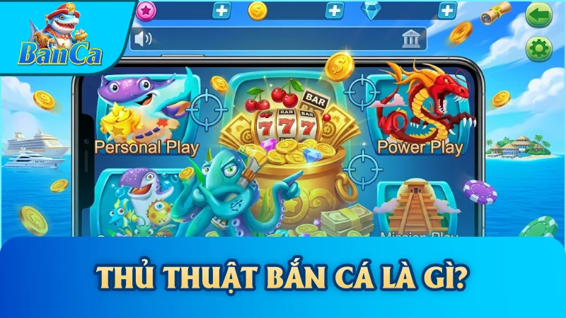 Thủ thuật bắn cá là gì?