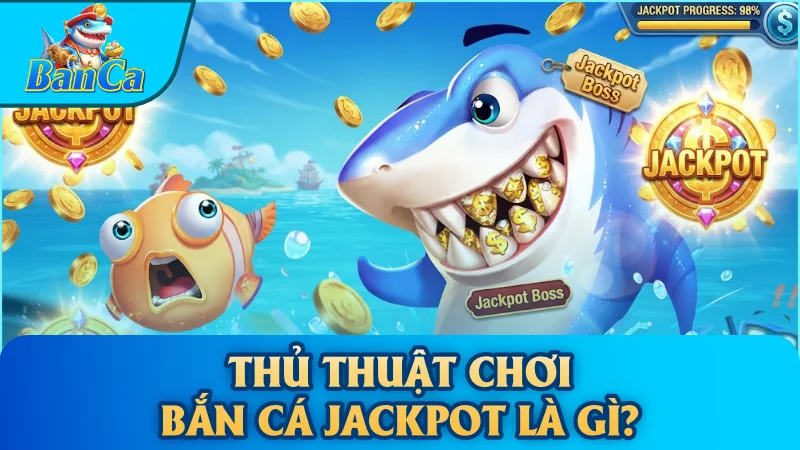 Thủ thuật chơi bắn cá Jackpot là gì?