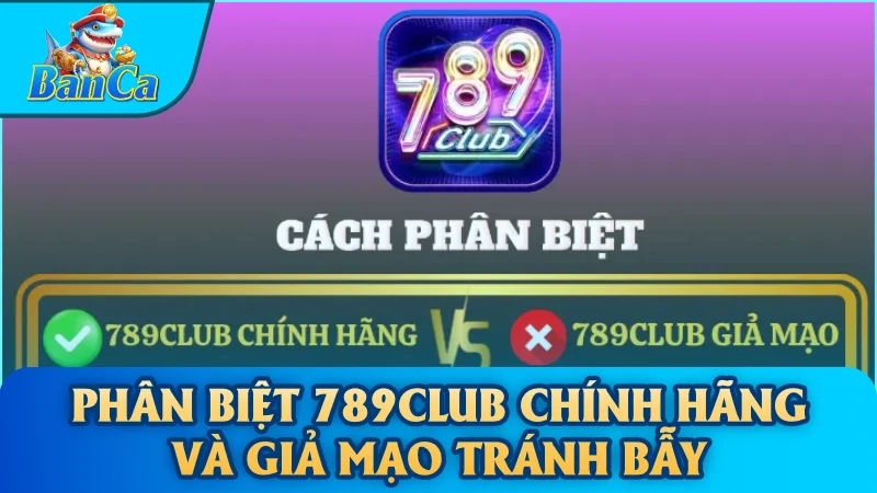 Phân biệt 789Club chính hãng và giả mạo