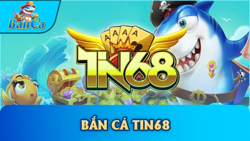 Cổng Game Bắn Cá Tin68