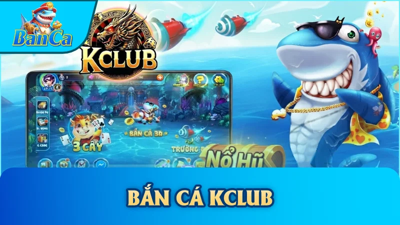 Bắn Cá Kclub