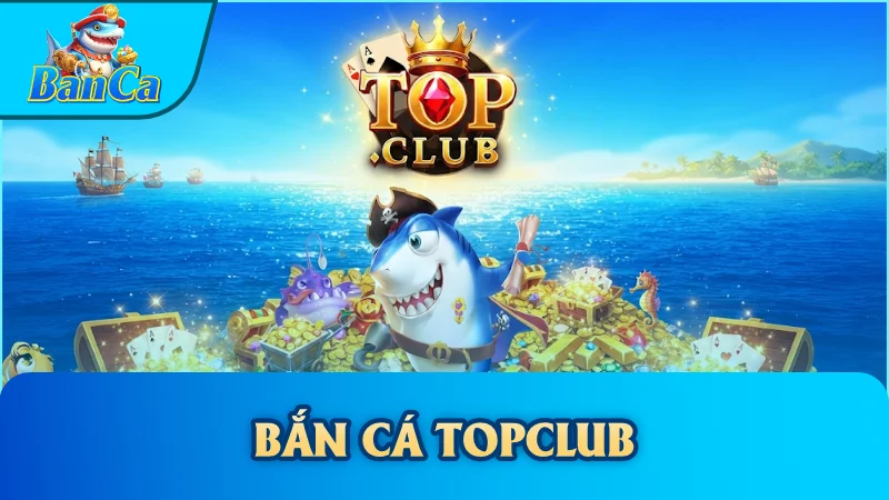 Bắn cá Topclub