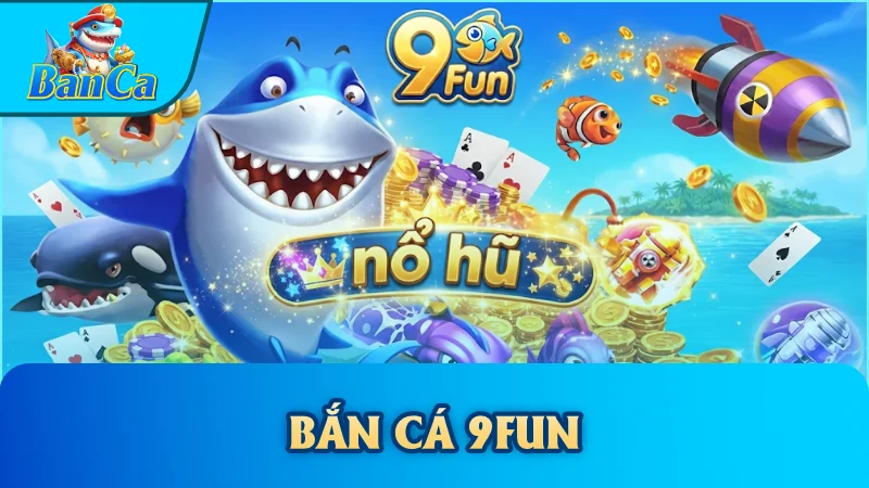 Cổng game bắn cá 9Fun
