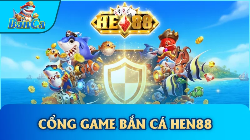 Cổng game bắn cá Hen88