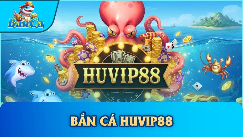 Cổng game bắn cá Huvip88