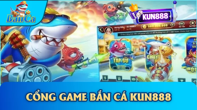 Cổng game bắn cá Kun888