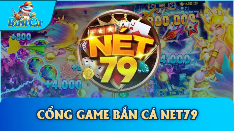 Cổng game bắn cá Net79