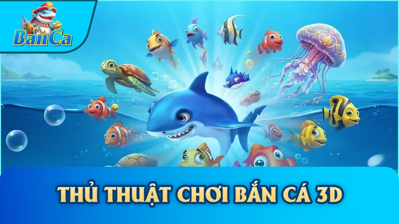 Thủ thuật chơi bắn cá 3D