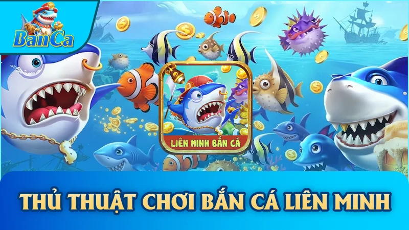 Thủ Thuật Chơi Bắn Cá Liên Minh