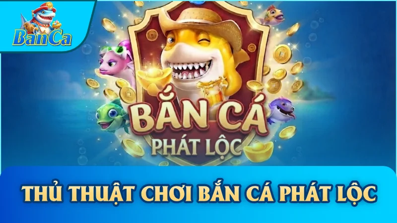Thủ Thuật Chơi Bắn Cá Phát Lộc