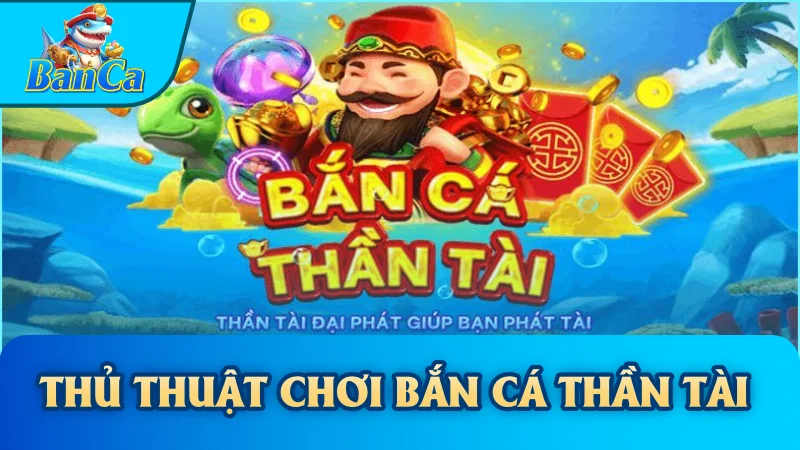 Thủ Thuật Chơi Bắn Cá Thần Tài