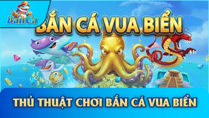Thủ Thuật Chơi Bắn Cá Vua Biển