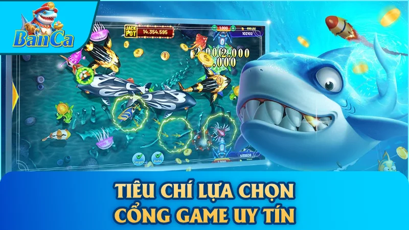 Tiêu chí lựa chọn cổng game uy tín