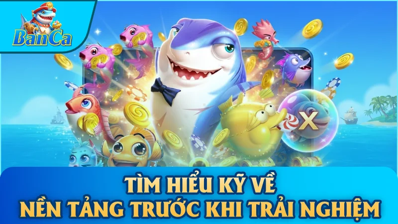 Tìm hiểu kỹ về nền tảng trước khi trải nghiệm