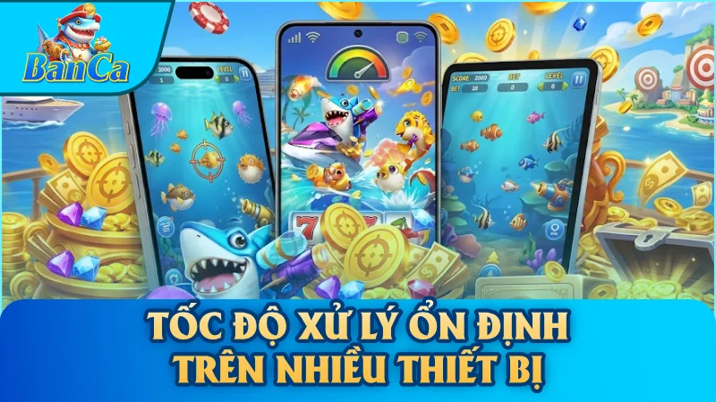 Tốc độ xử lý ổn định trên nhiều thiết bị