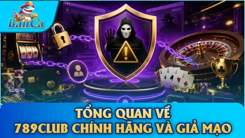 Tổng quan về 789Club chính hãng và giả mạo