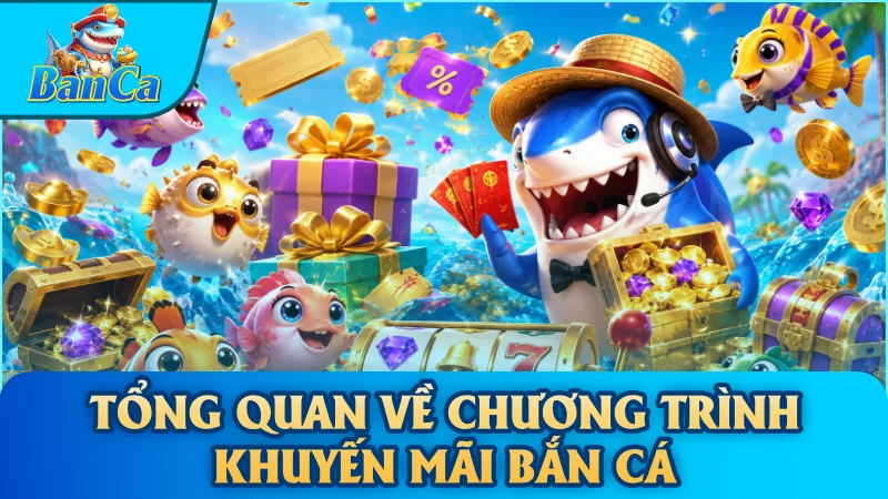 Tổng quan về chương trình khuyến mãi bắn cá