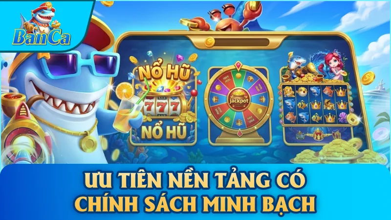 Ưu tiên nền tảng có chính sách minh bạch